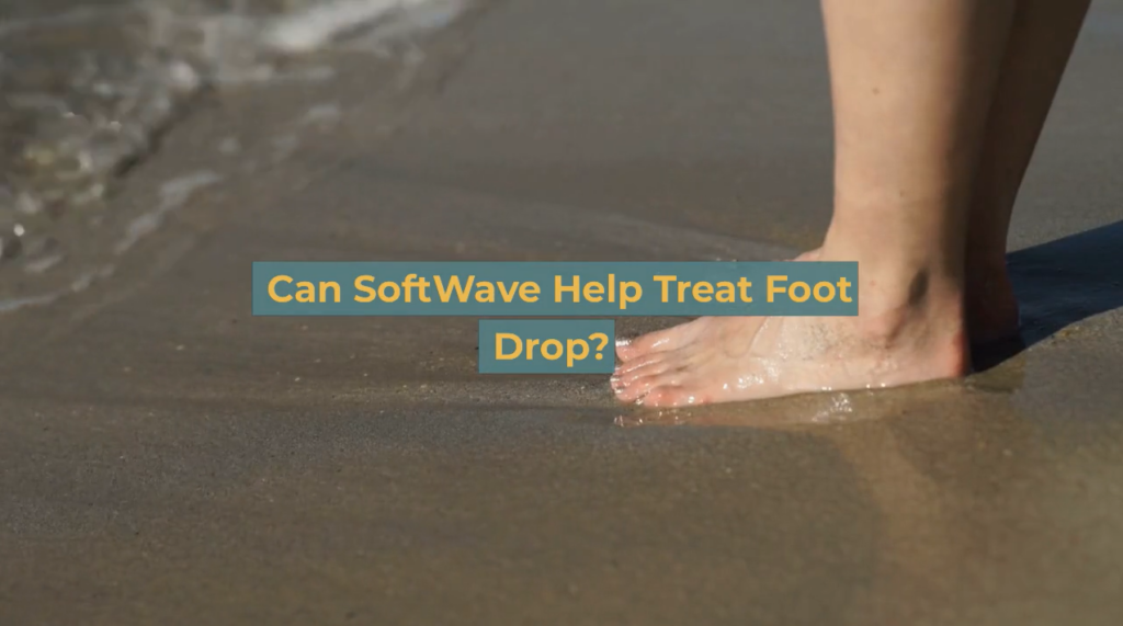 Can SoftWave Therapy Help Treat Foot Drop?