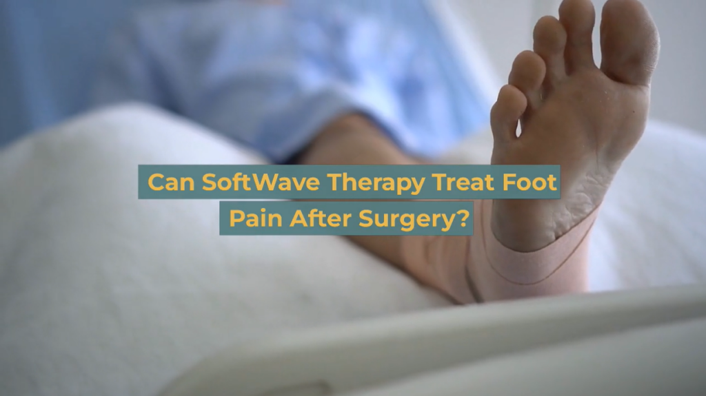 Can SoftWave Therapy Treat Foot Pain After Surgery?